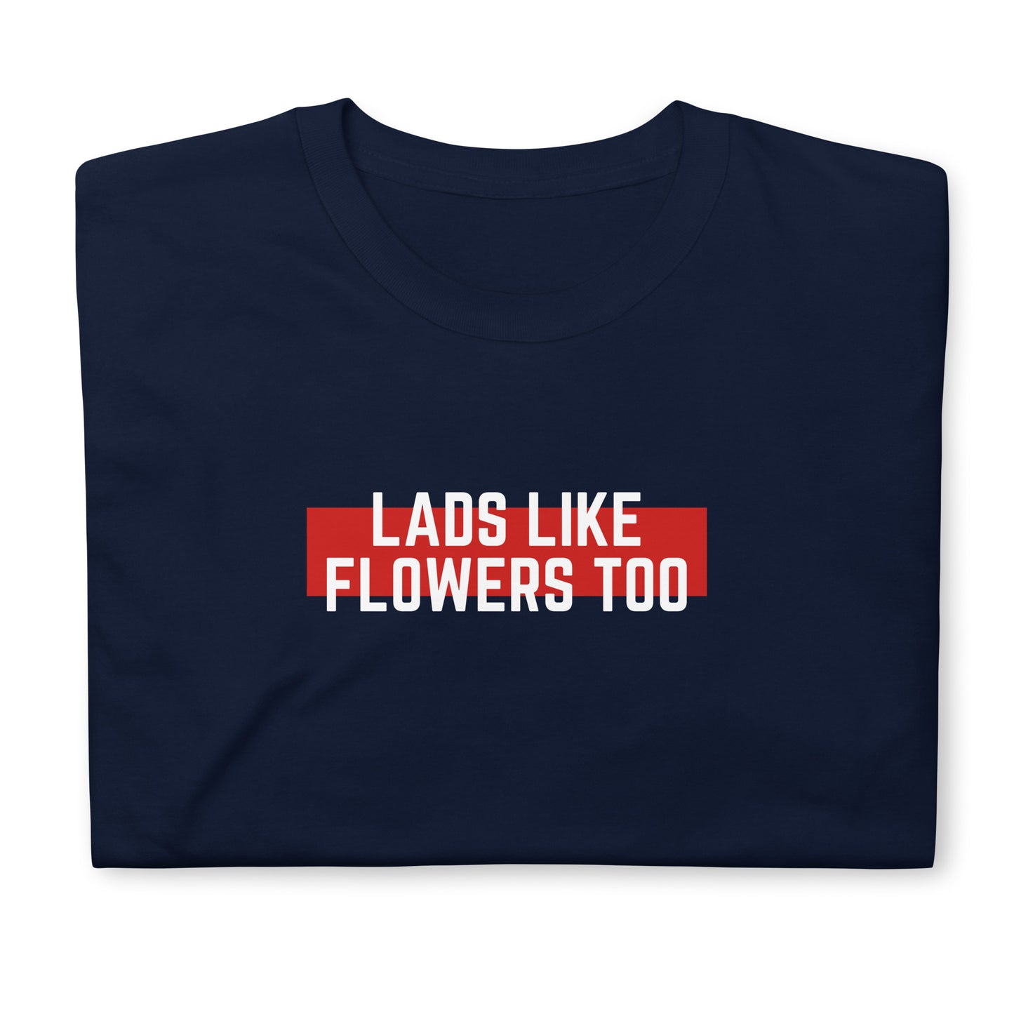 Lads Like Flowers Too Short-Sleeve Unisex T-Shirt